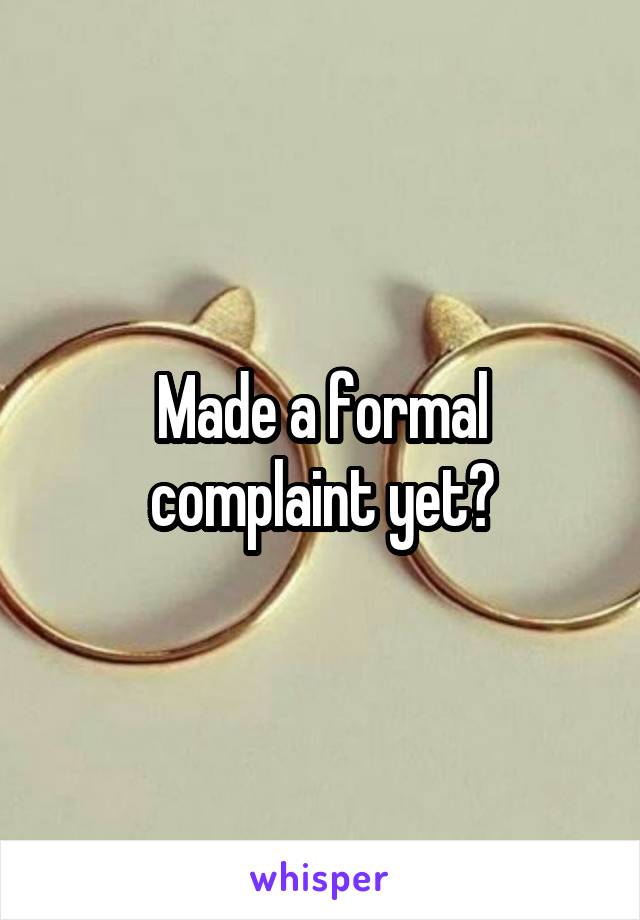 Made a formal complaint yet?