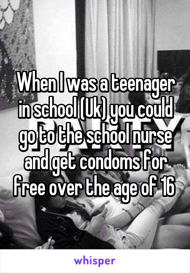 When I was a teenager in school (Uk) you could go to the school nurse and get condoms for free over the age of 16 