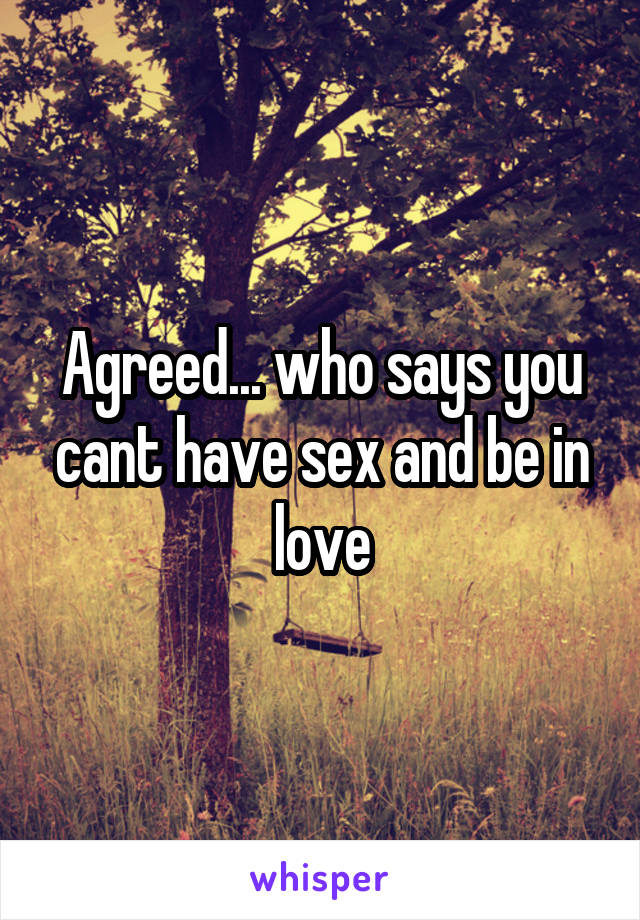 Agreed... who says you cant have sex and be in love