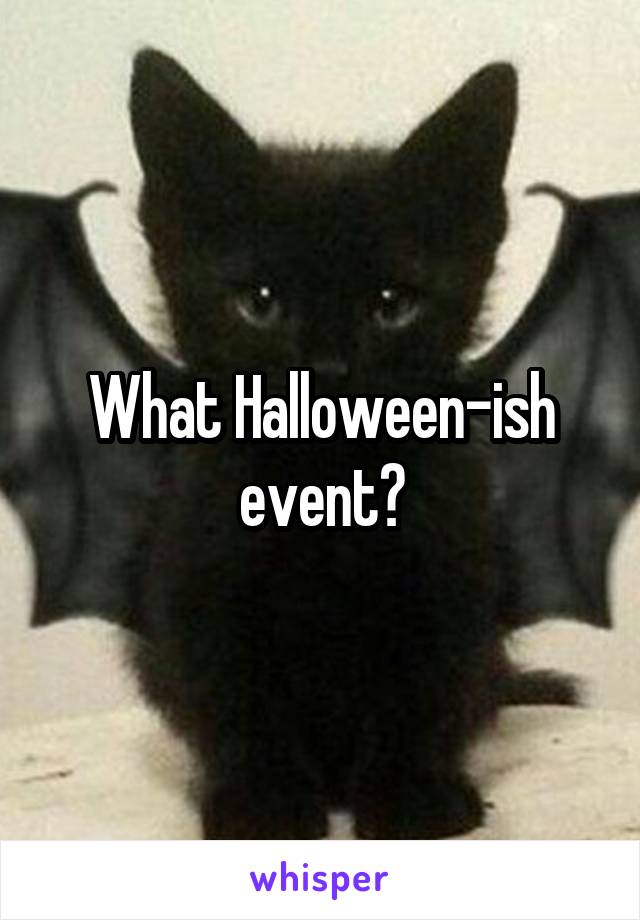 What Halloween-ish event?