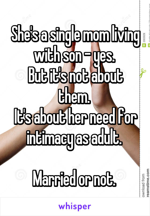 She's a single mom living with son - yes. 
But it's not about them. 
It's about her need for intimacy as adult. 

Married or not. 