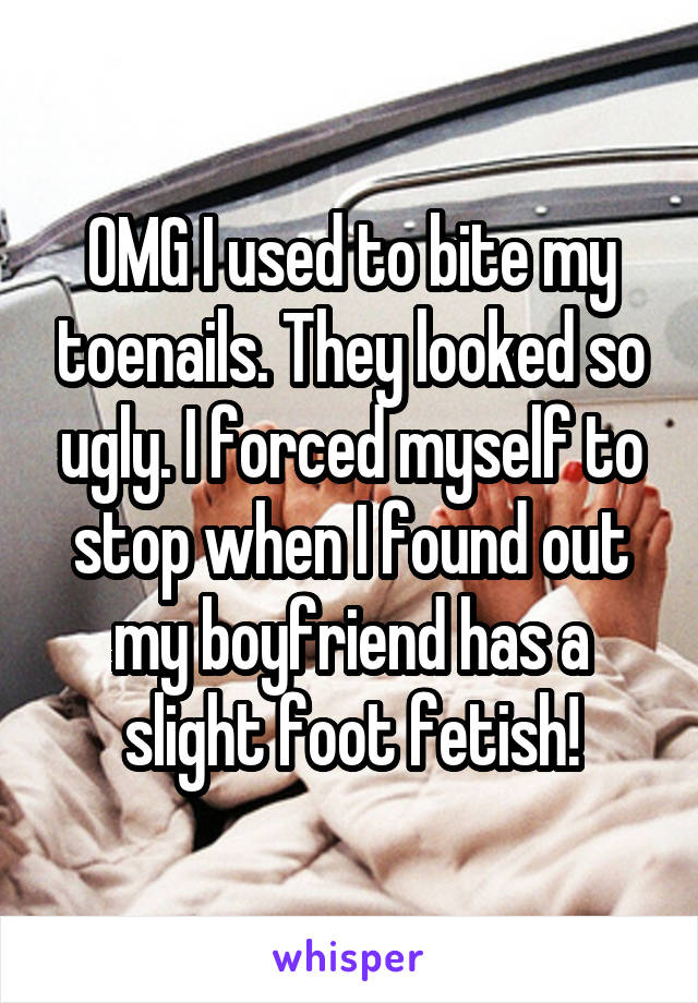 OMG I used to bite my toenails. They looked so ugly. I forced myself to stop when I found out my boyfriend has a slight foot fetish!