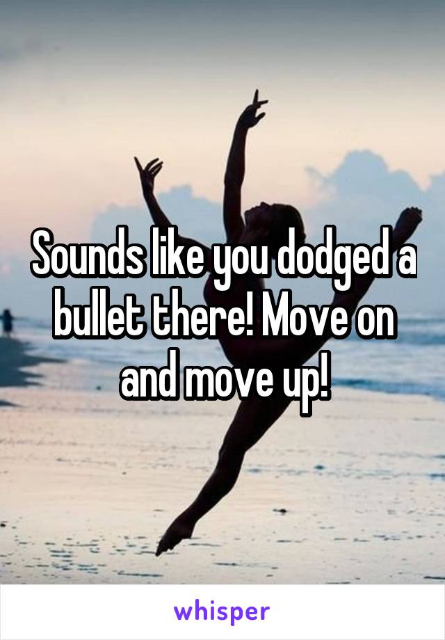 Sounds like you dodged a bullet there! Move on and move up!