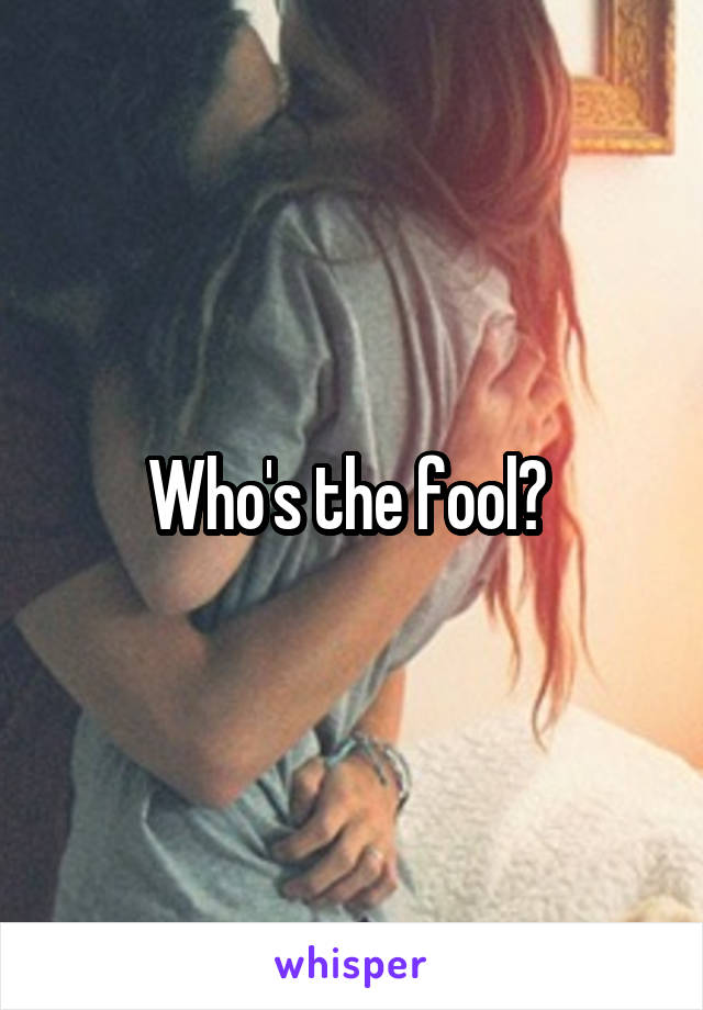 Who's the fool? 