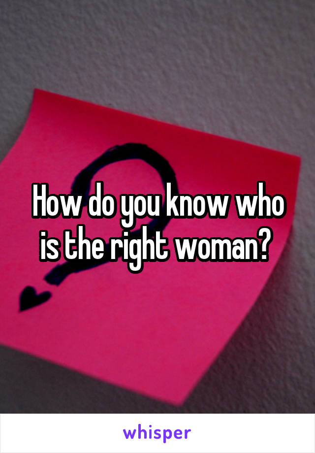 How do you know who is the right woman? 