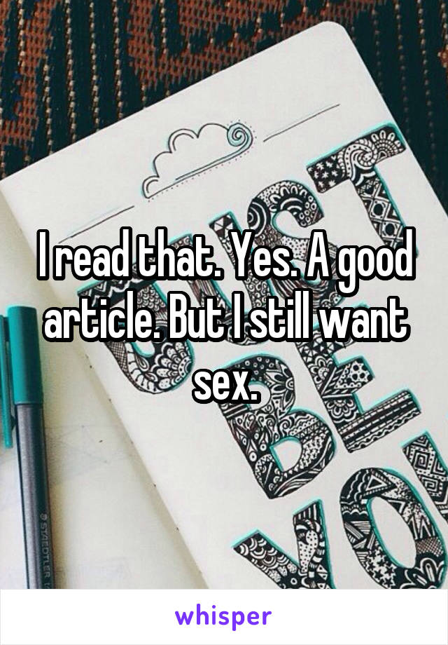 I read that. Yes. A good article. But I still want sex.