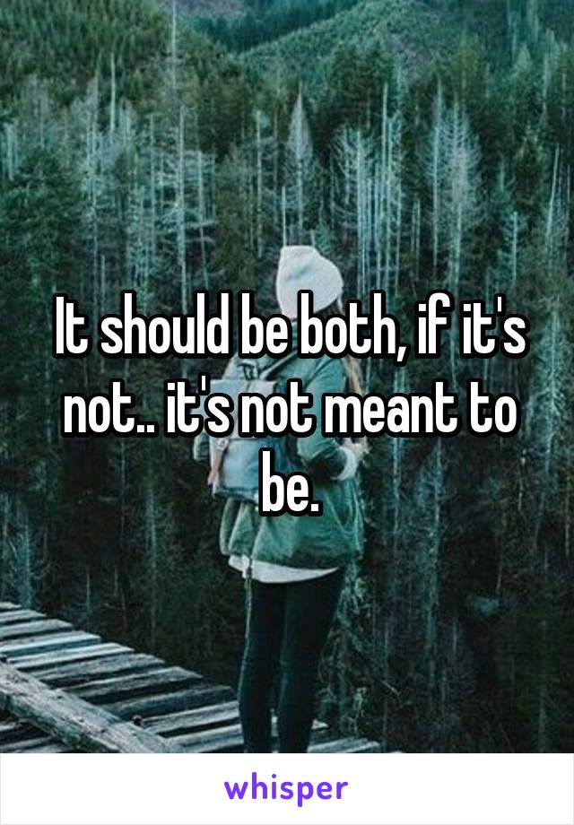 It should be both, if it's not.. it's not meant to be.