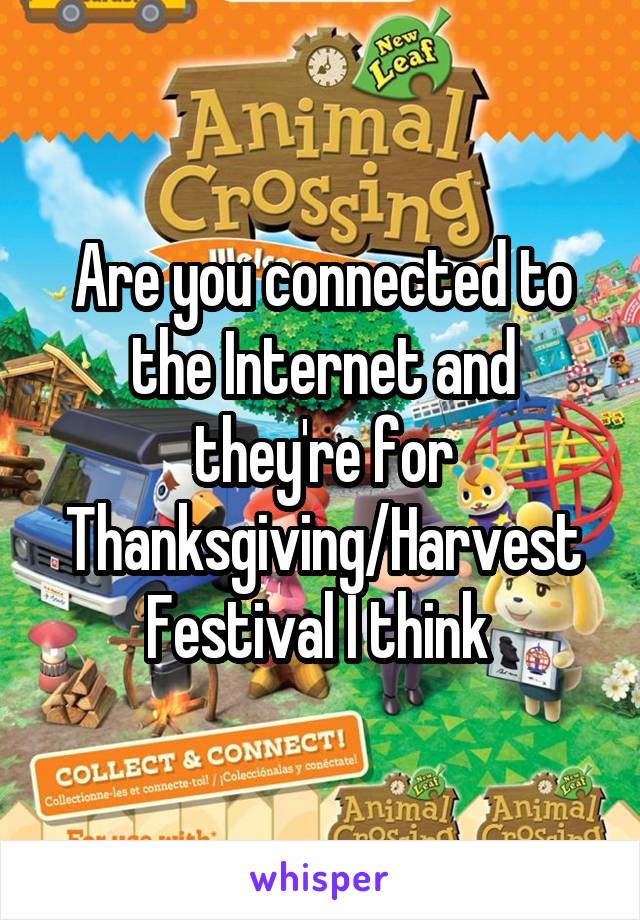 Are you connected to the Internet and they're for Thanksgiving/Harvest Festival I think 