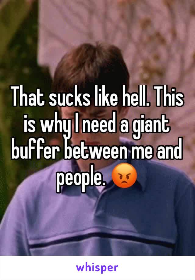 That sucks like hell. This is why I need a giant buffer between me and people. 😡