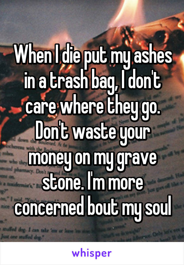 When I Die Put My Ashes in a Trash Bag 