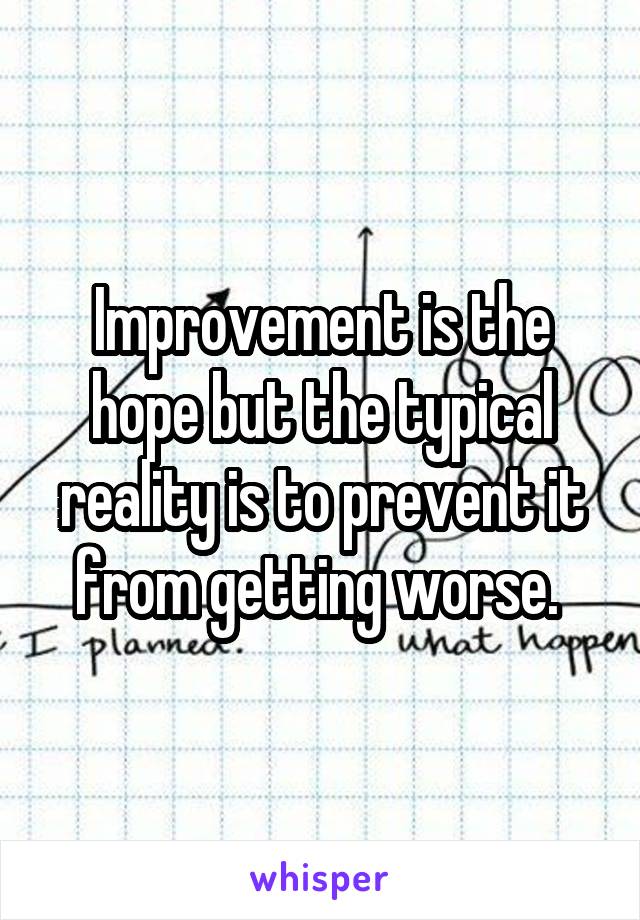 Improvement is the hope but the typical reality is to prevent it from getting worse. 