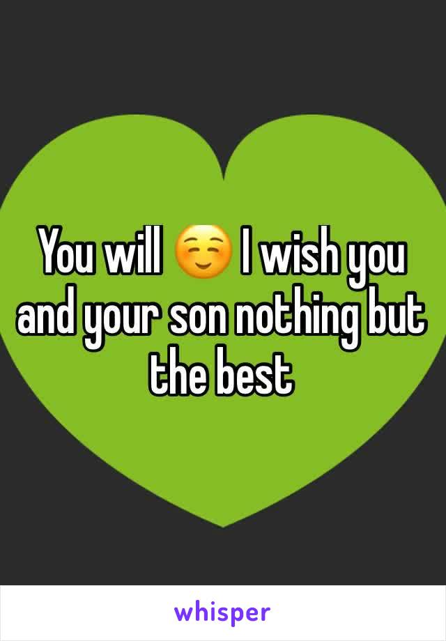 You will ☺️ I wish you and your son nothing but the best 