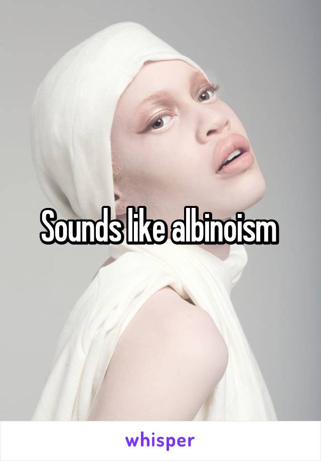 Sounds like albinoism 