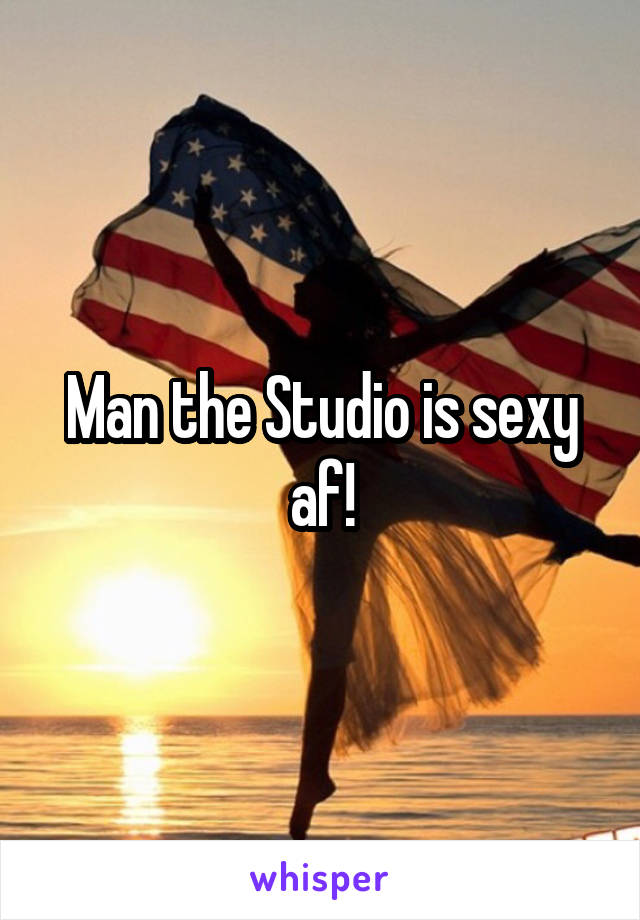 Man the Studio is sexy af!