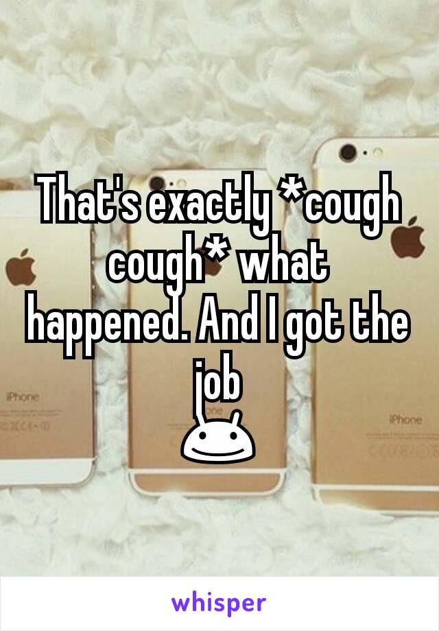 That's exactly *cough cough* what happened. And I got the job
😊