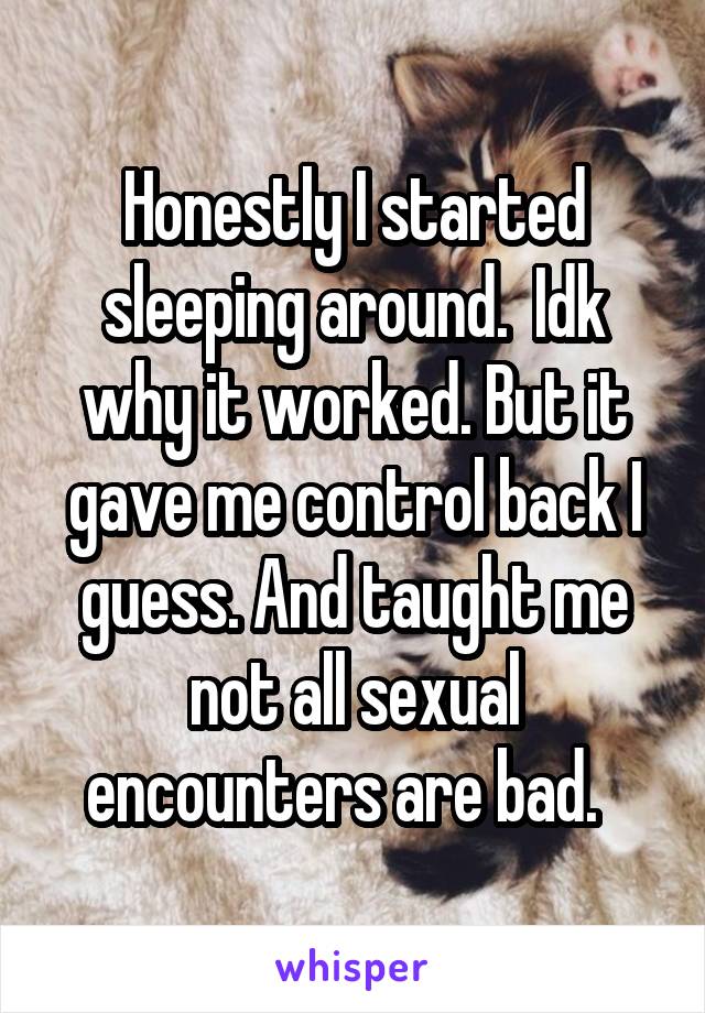 Honestly I started sleeping around.  Idk why it worked. But it gave me control back I guess. And taught me not all sexual encounters are bad.  