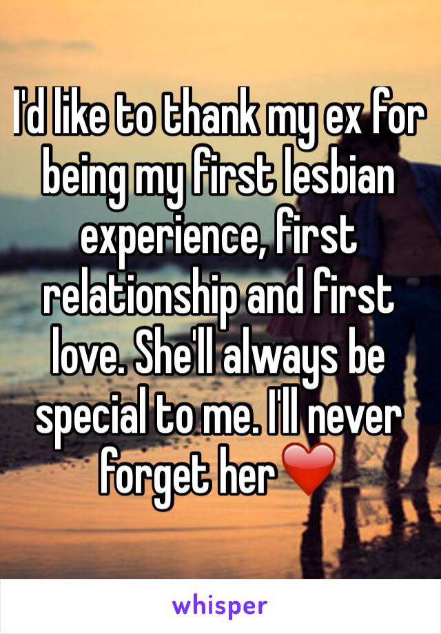 I'd like to thank my ex for being my first lesbian experience, first relationship and first love. She'll always be special to me. I'll never forget her❤️