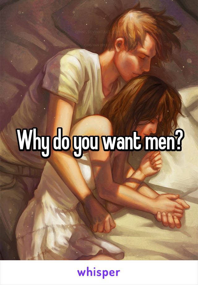 Why do you want men?