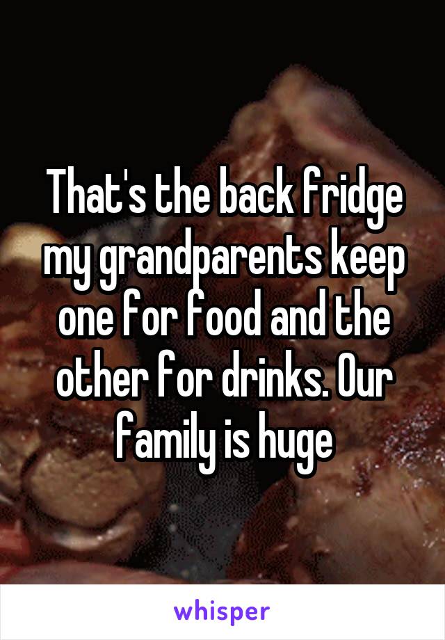 That's the back fridge my grandparents keep one for food and the other for drinks. Our family is huge