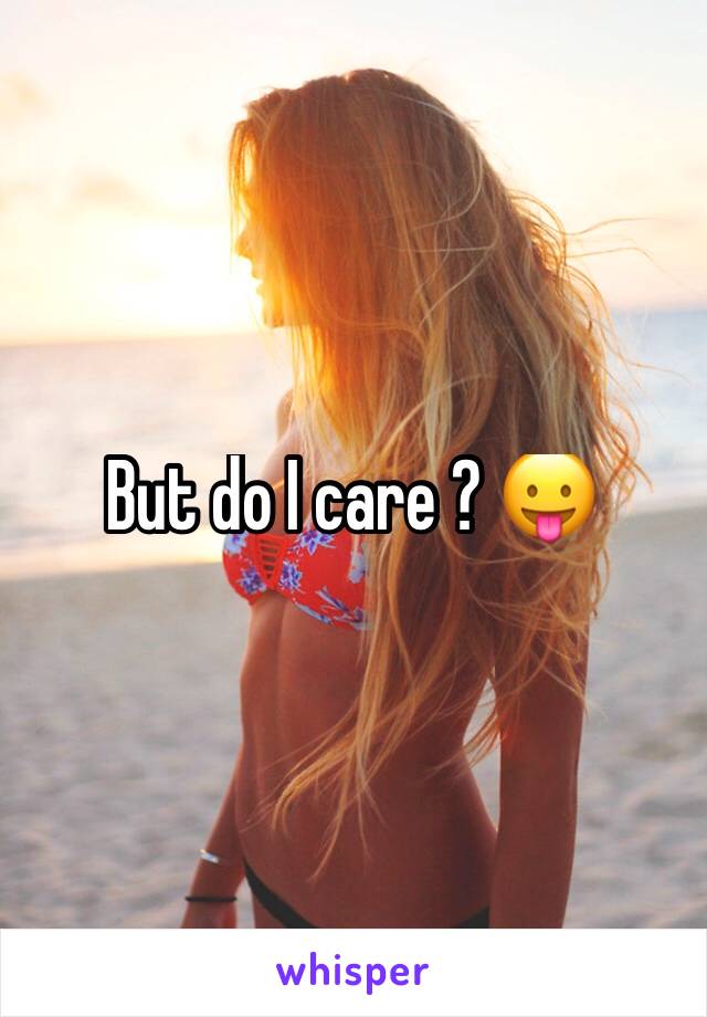 But do I care ? 😛