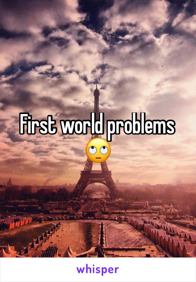 First world problems 🙄
