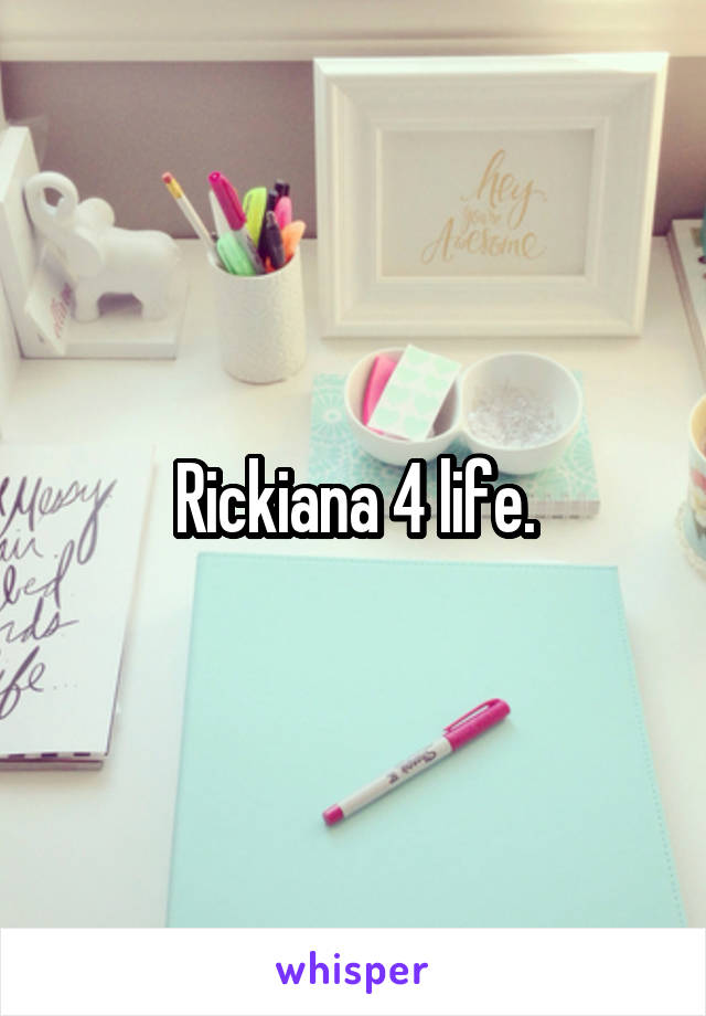 Rickiana 4 life.