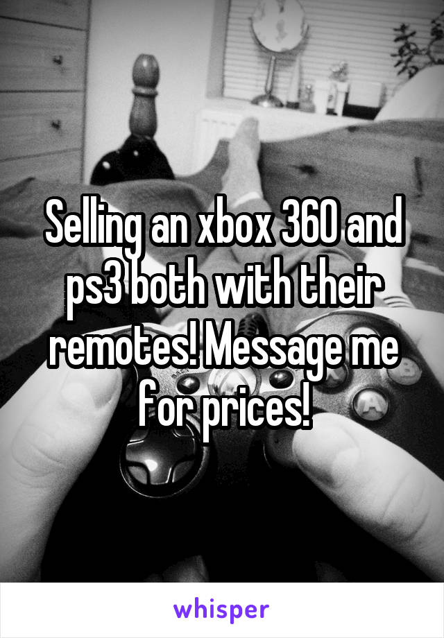 Selling an xbox 360 and ps3 both with their remotes! Message me for prices!