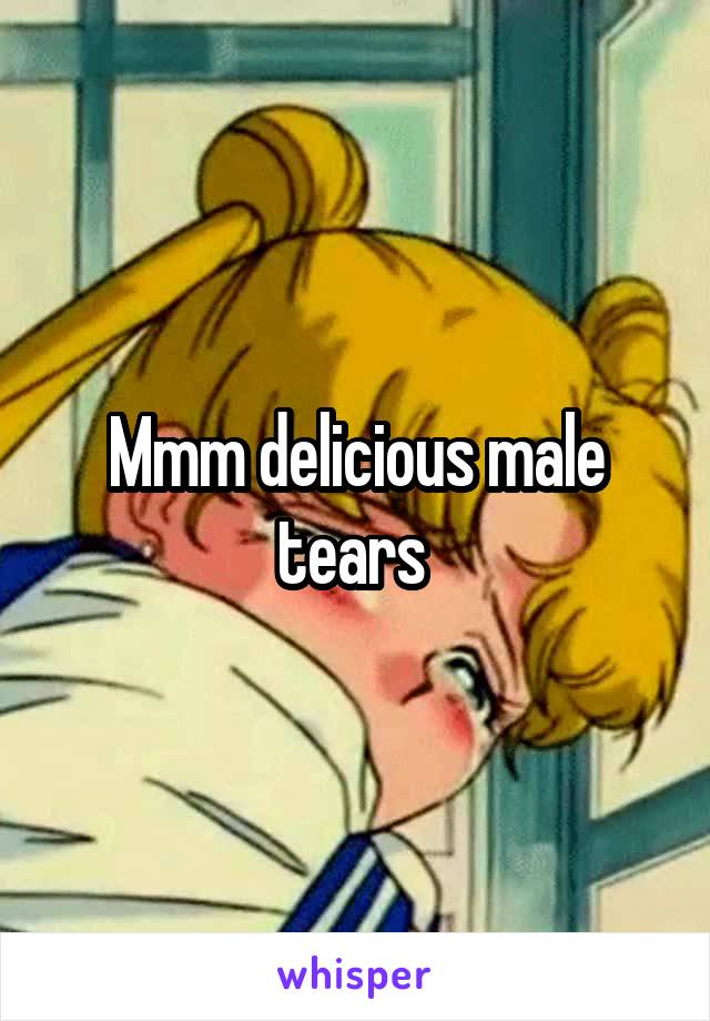 Mmm delicious male tears 