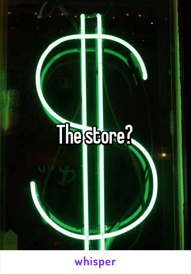 The store? 