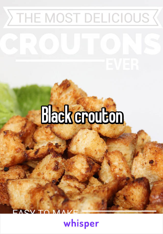 Black crouton