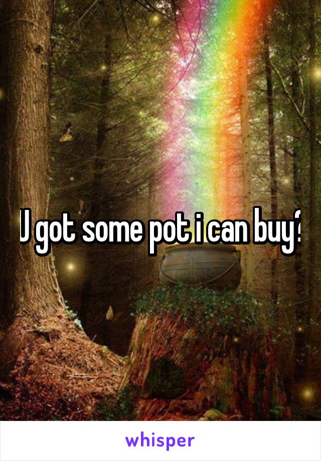 U got some pot i can buy?