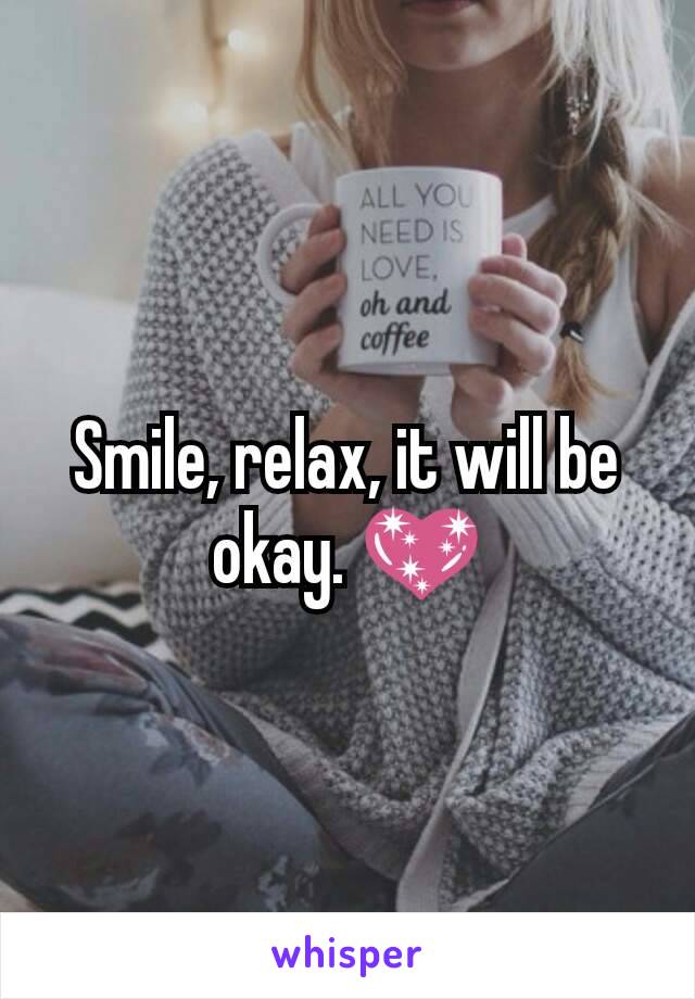 Smile, relax, it will be okay. 💖