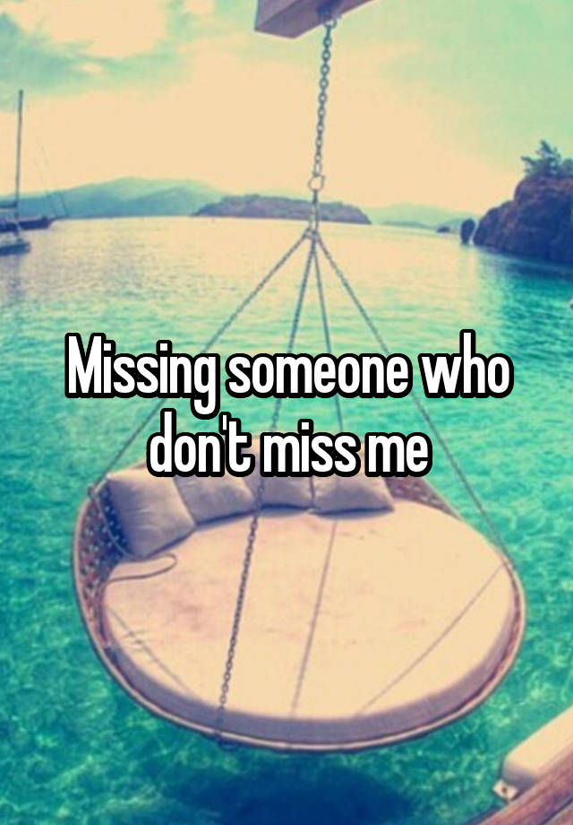 missing-someone-who-don-t-miss-me