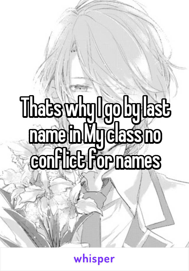 Thats why I go by last name in My class no conflict for names