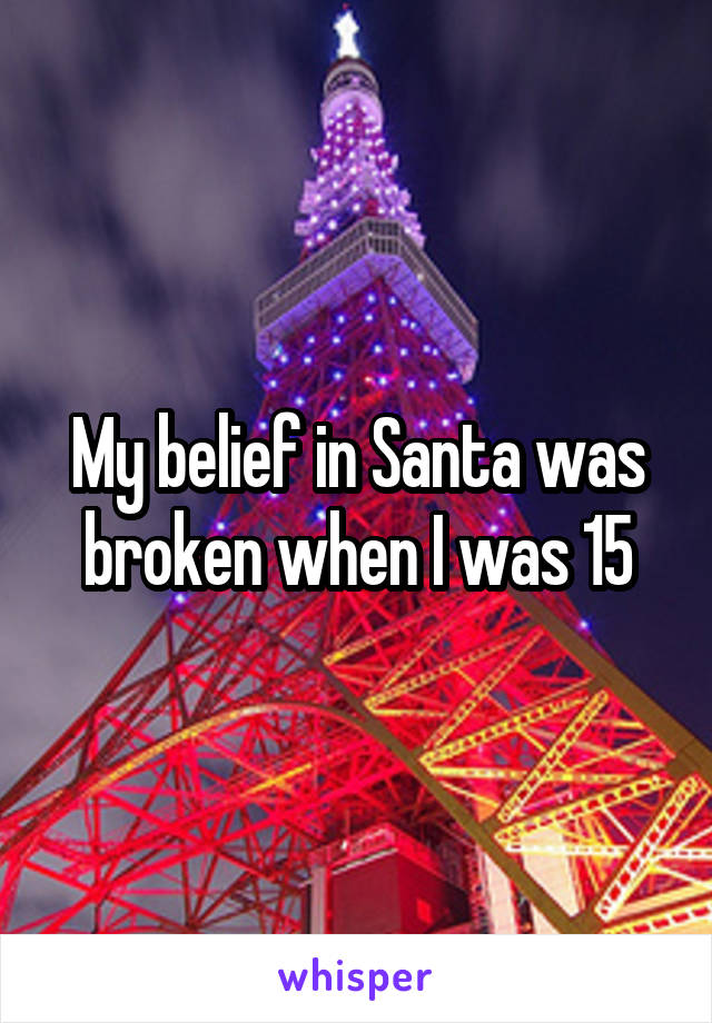 My belief in Santa was broken when I was 15