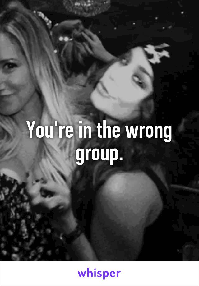 You're in the wrong group.