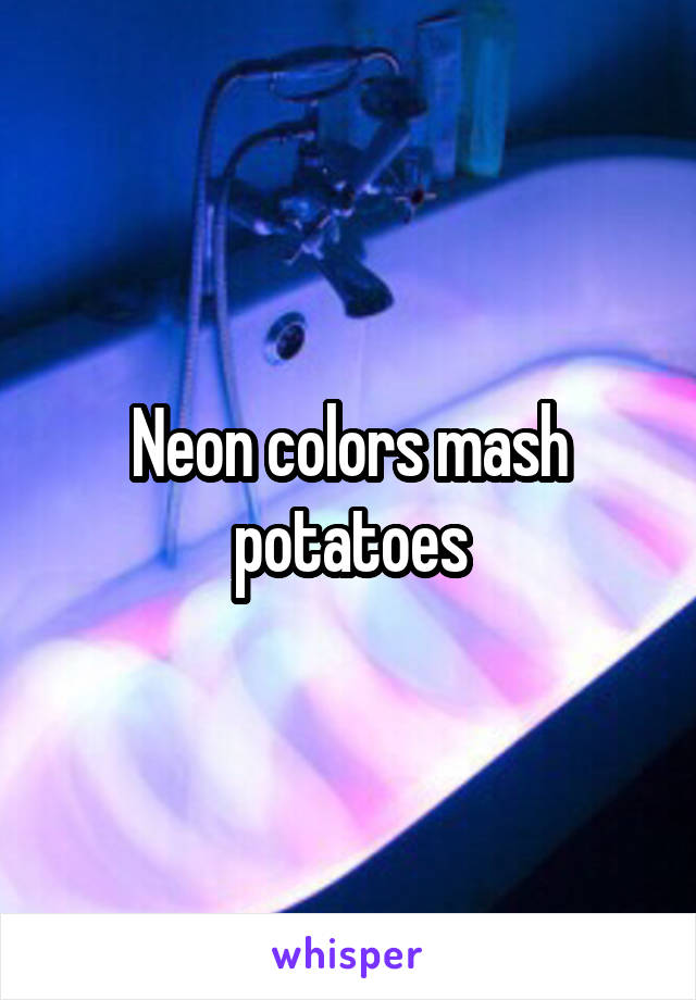 Neon colors mash potatoes