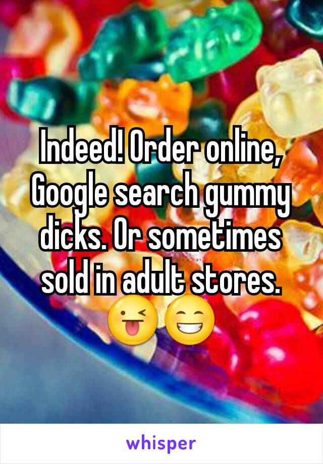 Indeed! Order online, Google search gummy dicks. Or sometimes sold in adult stores. 😜😁