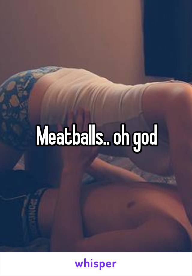 Meatballs.. oh god