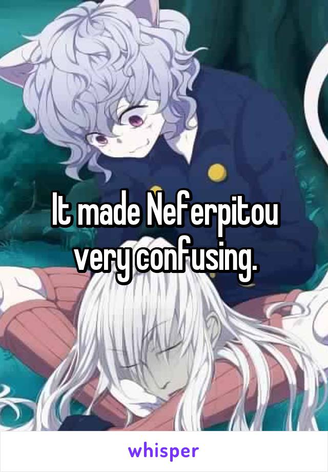 It made Neferpitou very confusing.
