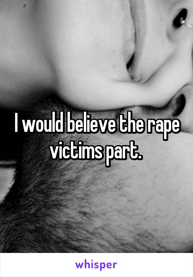 I would believe the rape victims part. 