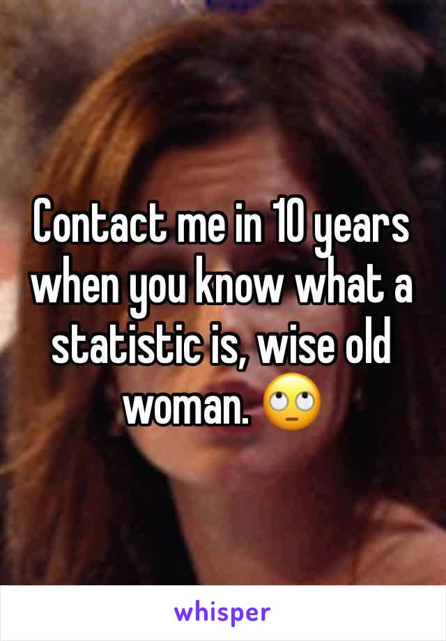 Contact me in 10 years when you know what a statistic is, wise old woman. 🙄