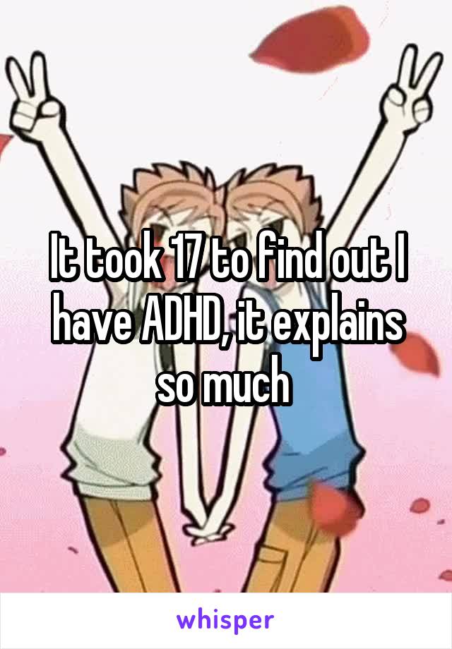 It took 17 to find out I have ADHD, it explains so much 