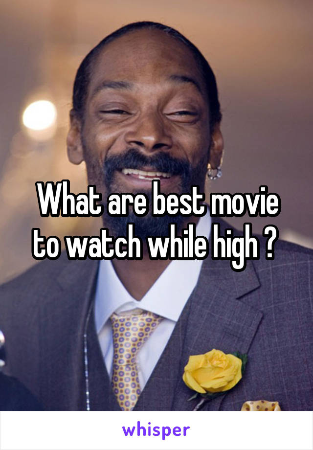 What are best movie to watch while high ? 
