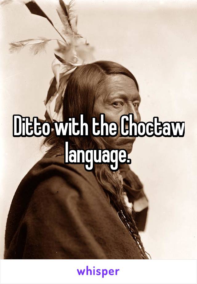Ditto with the Choctaw language. 
