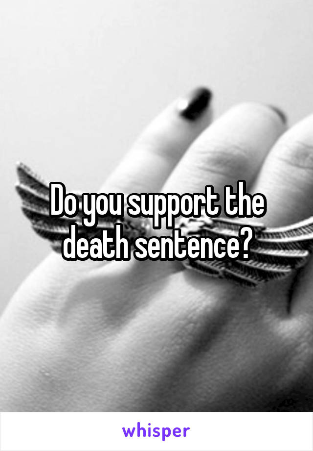 Do you support the death sentence?