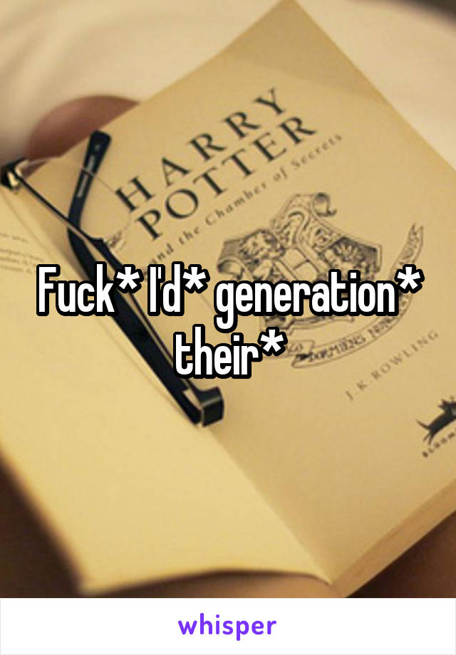 Fuck* I'd* generation* their*