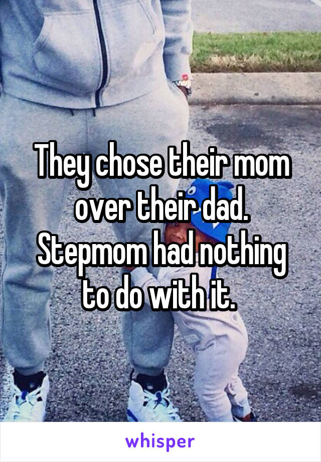 They chose their mom over their dad. Stepmom had nothing to do with it. 