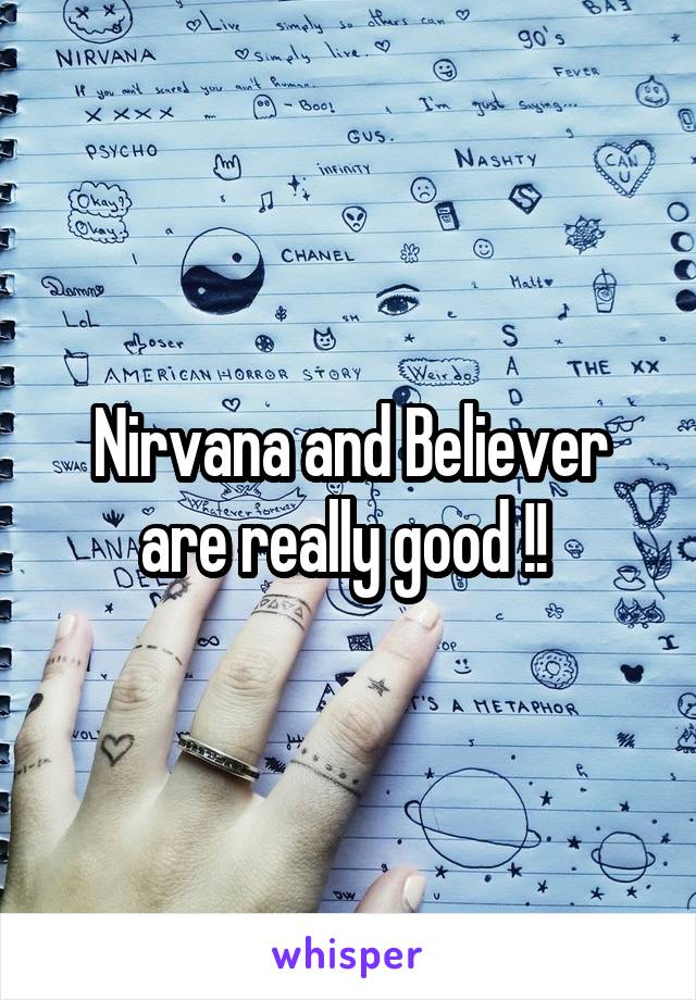 Nirvana and Believer are really good !! 