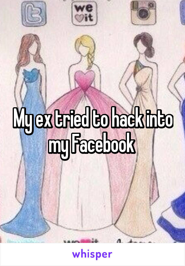 My ex tried to hack into my Facebook 